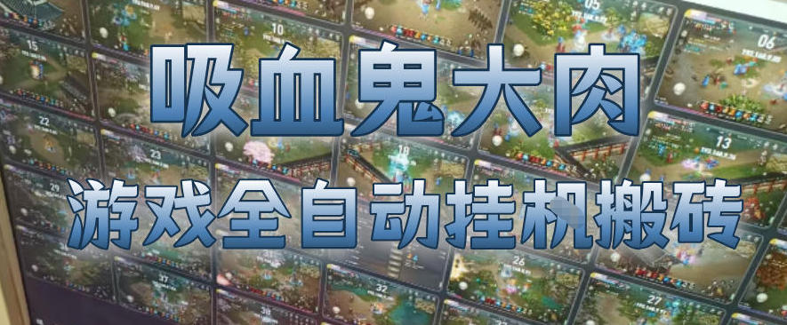 吸血鬼大肉!游戏全自动挂G搬砖,一台电脑开40个窗口日入500+,无需人工值守【揭秘】 吸血鬼大肉!游戏全自动挂G搬砖,一台电脑开40个窗口日入500+,无需人工值守【揭秘】