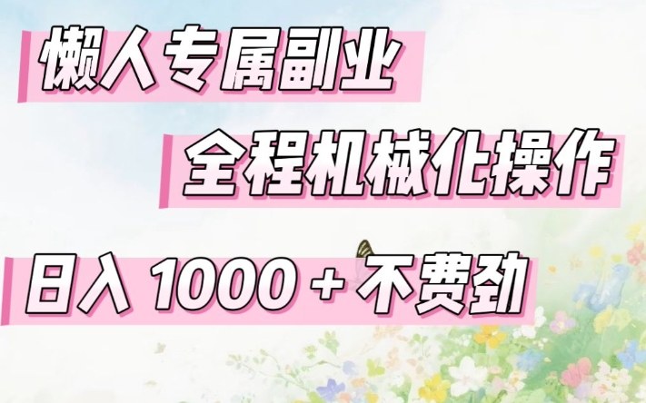 懒人专属副业,全程机械化操作,日入1k+操作简单,不费劲【揭秘】 懒人专属副业,全程机械化操作,日入1k+操作简单,不费劲【揭秘】