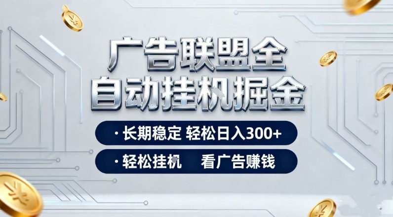 广告联盟全自动掘金,长期稳定轻松日入3张+,轻松挂G看广告賺米【揭秘】 广告联盟全自动掘金,长期稳定轻松日入3张+,轻松挂G看广告賺米【揭秘】