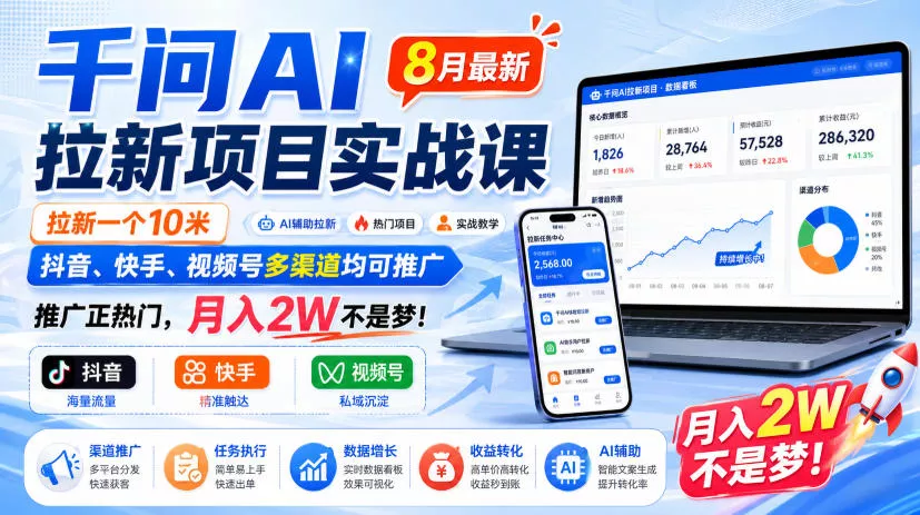 千问AI拉新项目实战课8月最新,拉新一个10米,抖音、快手、视频号多渠道均可推广,推广正热门,月入2W不是梦!(更新0827) 千问AI拉新项目实战课8月最新,拉新一个10米,抖音、快手、视频号多渠道均可推广,推广正热门,月入2W不是梦!(更新0827)