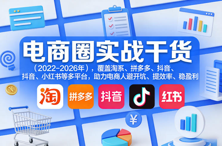 电商圈实战干货(2023-2026年),覆盖淘系、拼多多、抖音、小红书等多平台,助力电商人避开坑、提效率、稳盈利(更新4月) 电商圈实战干货(2023-2026年),覆盖淘系、拼多多、抖音、小红书等多平台,助力电商人避开坑、提效率、稳盈利(更新4月)
