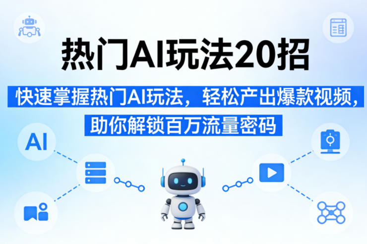 热门AI玩法20招,快速掌握热门AI玩法,轻松产出爆款视频,助你解锁百万流量密码 热门AI玩法20招,快速掌握热门AI玩法,轻松产出爆款视频,助你解锁百万流量密码