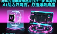 用AI打造爆款商品自己开一家AI网店，AI助力开网店，打造爆款商品