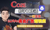 Coze扣子智能体工作流一键生成“SORA2美食广告“短视频,全流程保姆级教学