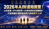 2026年AI财道陪跑营|心性筑基+IP心智修炼+AI商业落地全周期陪伴,打造具备长期财富承载力的超级个人IP