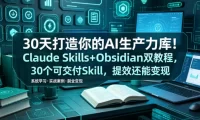 30天打造你的AI生产力库!Claude Skills+Obsidian 双教程,30 个可交付 Skill,提效还能变现
