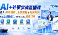 AI+外贸实战直播课，用AI降本增效、全员获客与利润分润，推动业绩翻倍，带你把AI真正变成订单(26.08.31)