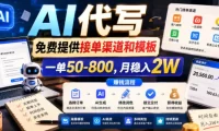 AI代写,免费提供接单渠道和模板,一单50-800,月稳入2W【揭秘】