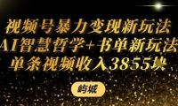 视频号暴力变现新玩法AI智慧哲学+书单新玩法单条视频佣金1k+