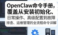 OpenClaw命令手册,覆盖从安装初始化、日常操作、高级配置到故障排查、运维管理的全流程命令详解