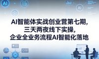 AI智能体实战创业营第七期,三天两夜线下实操,企业全业务流程AI智能化落地(26年1月20-22号)