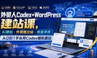 外贸人Codex+WordPress建站课,AI建站·外贸独立站·询盘承接,从0到1学会用Codex辅助建站
