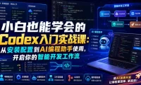 小白也能学会的Codex入门实战课:从安装配置到AI编程助手使用,开启你的智能开发工作流