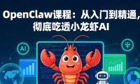 OpenClaw课程:从入门到精通,彻底吃透小龙虾AI