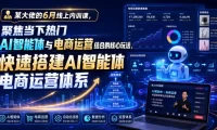 某大佬的6月线上内训课,聚焦当下热门AI智能体与电商运营结合的核心玩法,快速搭建AI智能体电商运营体系