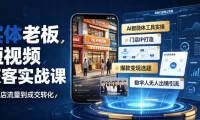 实体老板短视频获客实战课｜AI智能体工具全套实操、门店IP打造、爆款变现选题、数字人无人出镜引流完整教程