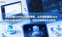 全面掌握ComfyUI系列课程，从环境部署到Lora训练从0到1吃透ComfyUI，轻松实现商业实战变现