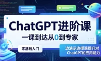 ChatGPT进阶课,一课到达从0到专家,零基础入门,边演示边授课提升对ChatGPT的应用能力