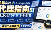9年实战Google Ads代理指南:从0到scale全流程,模板工具直接抄,告别空理论【原创双语字幕】