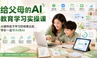 给父母的AI教育学习实操课，从辅导孩子学习的场景出发，带你一起学AI用AI