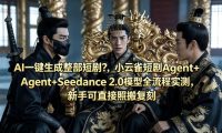 AI一键生成整部短剧?小云雀短剧Agent+Seedance 2.0模型全流程实测,新手可直接照搬复刻
