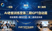 AI老板训练营第二期GPT自动篇,创业案例+賺钱思路+第二曲线全实战,只讲干货不玩虚的