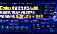 Codex商业落地系统实战课,零基础零门槛新手小白也能学会,打造自己的AI自动化工作流+产品系统