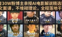 抖音30W粉博主亲授AI电影解说精选独家文案课，不堆砌理论，全程落地干货