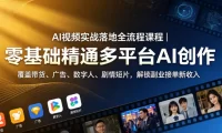 AI视频实战落地全流程课程｜零基础精通多平台AI创作，覆盖带货、广告、数字人、剧情短片，解锁副业接单新收入