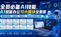 全员必备AI技能,AI赋能办公10大模块全景课,覆盖文档处理、内容创作、数据分析、智能体开发等核心场景