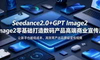 Seedance2.0+GPT Image2零基础打造数码产品高端商业宣传片,让新手也能低成本、高效率产出品牌级宣传视频