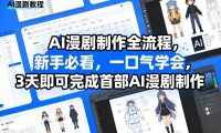 AI漫剧制作全流程，新手必看，一口气学会，3天即可完成首部AI漫剧制作