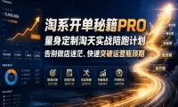 淘系开单秘籍PRO,量身定制淘天实战陪跑计划,告别做店迷茫、快速突破运营瓶颈期(更新20260728)