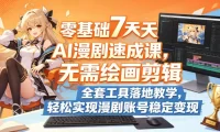 零基础7天AI漫剧速成课,无需绘画剪辑,全套工具落地教学,轻松实现漫剧账号稳定变现