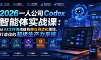 2026一人公司Codex智能体实战课:从AI工作流搭建到商业自动化落地,打造你的超级生产力系统