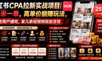 小红书CPA拉新实战项目|25米一单,高单价躺賺玩法,新老用户通吃,发几条短视频就能变现(更新0706)