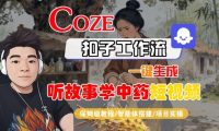 Coze扣子智能体工作流一键生成“听故事学中药“短视频，全流程保姆级教学