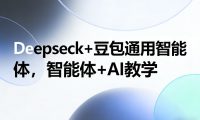 Deepseck+豆包通用智能体,智能体+AI教学