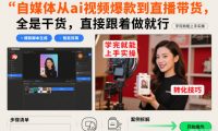 自媒体从ai视频爆款到直播带货,全是干货,直接跟着做就行,学完就能上手实操