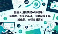 普通人也能学的AI编程课!无编程、无英文基础,借助AI做工具、解难题,全程实操落地