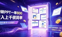 AI做PPT一单800,日入上千很简单,附永久接单渠道+工具,0基础月入2W【揭秘】