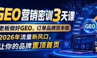 GEO营销密训3天课，老板做好GEO，订单品牌双丰收，2026年流量新风口，让你的品牌置顶首页
