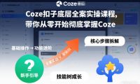 Coze扣子底层全案实操课程,带你从零开始彻底掌握Coze