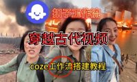 Coze扣子工作流一键生成穿越古代战场直播视频,实操教学通俗易懂