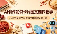 AI创作知识卡片图文制作教学，小红书某养生科普博主0基础实战手册