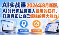 AI实战课2026年8月新版,AI时代抓住普通人最后的杠杆,打磨真正让自己值钱的两大能力