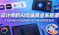 设计师的AI绘画商业系统课｜SD+MJ+ChatGPT全工具实操落地课