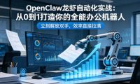OpenClaw龙虾自动化实战:从0到1打造你的全能办公机器人,立刻解放双手,效率直接拉满
