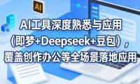 AI工具深度熟悉与应用(即梦+Deepseek+豆包),覆盖创作办公等全场景落地应用