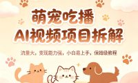 萌宠吃播AI视频项目拆解,流量大,变现能力强,小白易上手,保姆级教程